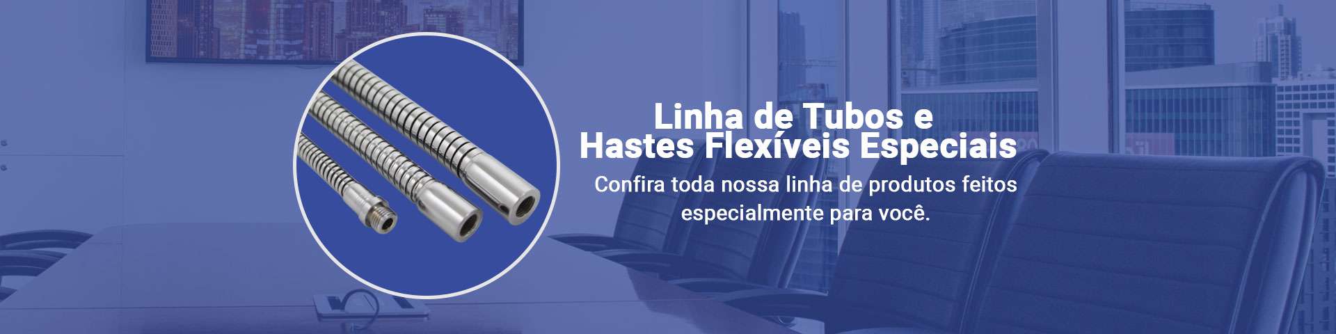 Linha de Tubos e Hastes Flexíveis Especiais